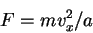 \begin{displaymath}
F=mv_x^2/a
\end{displaymath}