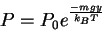 \begin{displaymath}
P=P_0e^\frac{-mgy}{k_BT}
\end{displaymath}