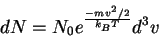 \begin{displaymath}
dN=N_0 e^\frac{-mv^2/2}{k_BT}d^3v
\end{displaymath}