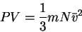 \begin{displaymath}
PV=\frac{1}{3}mN\bar v^2
\end{displaymath}