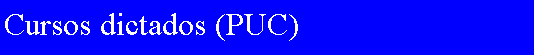 Cuadro de texto: Cursos dictados (PUC)