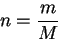 \begin{displaymath}
n=\frac{m}{M}
\end{displaymath}