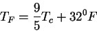 \begin{displaymath}
T_F=\frac{9}{5} T_c+32^0 F
\end{displaymath}