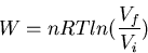 \begin{displaymath}
W=nRTln(\frac{V_f}{V_i})
\end{displaymath}