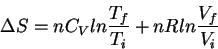 \begin{displaymath}
\Delta S=nC_Vln\frac{T_f}{T_i}+nRln\frac{V_f}{V_i}
\end{displaymath}