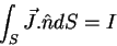 \begin{displaymath}\int _S \vec{J}.\hat n dS=I\end{displaymath}