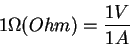 \begin{displaymath}1\Omega(Ohm)=\frac{1V}{1A}\end{displaymath}