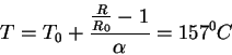 \begin{displaymath}T=T_0+\frac{\frac{R}{R_0}-1}{\alpha}=157 ^0C\end{displaymath}