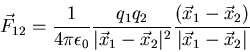 \begin{displaymath}\vec F=\frac{1}{4\pi\epsilon_0}\frac{q_1 q_2}{\vert\vec x_1-......vert^2}\frac{(\vec x_1-\vec x_2)}{\vert\vec x_1-\vec x_2\vert}\end{displaymath}