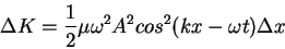 \begin{displaymath}
\Delta K=\frac{1}{2}\mu \omega^2 A^2 cos^2(kx-\omega t)\Delta x
\end{displaymath}