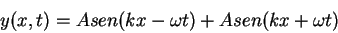 \begin{displaymath}
y(x,t)=A sen(kx-\omega t)+ A sen(kx+\omega t)
\end{displaymath}