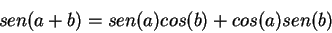 \begin{displaymath}
sen(a+b)=sen(a)cos(b)+cos(a)sen(b)
\end{displaymath}