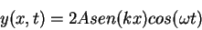 \begin{displaymath}
y(x,t)=2A sen(kx)cos(\omega t)
\end{displaymath}