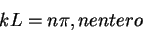 \begin{displaymath}
kL=n\pi, n entero
\end{displaymath}