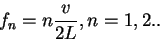 \begin{displaymath}
f_n=n\frac{v}{2L}, n=1,2..
\end{displaymath}