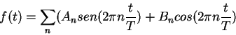 \begin{displaymath}
f(t)=\sum_n(A_nsen(2\pi n\frac{t}{T})+B_n cos(2\pi n\frac{t}{T})
\end{displaymath}