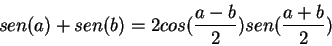 \begin{displaymath}
sen(a)+sen(b)=2cos(\frac{a-b}{2})sen(\frac{a+b}{2})
\end{displaymath}