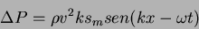 \begin{displaymath}
\Delta P=\rho v^2 k s_m sen(kx-\omega t)
\end{displaymath}