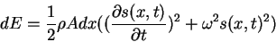 \begin{displaymath}
dE=\frac{1}{2}\rho A dx( (\frac{\partial s(x,t)}{\partial t})^2+\omega^2 s(x,t)^2)
\end{displaymath}