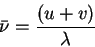 \begin{displaymath}
\bar\nu =\frac{(u+v)}{\lambda}
\end{displaymath}