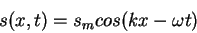 \begin{displaymath}
s(x,t)=s_m cos(kx-\omega t)
\end{displaymath}