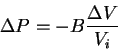 \begin{displaymath}
\Delta P=-B\frac{\Delta V}{V_i}
\end{displaymath}