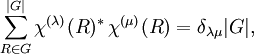 \sum_{R\in G}^{|G|} \chi^{(\lambda)}(R)^* \, \chi^{(\mu)}(R)= \delta_{\lambda\mu} |G|,