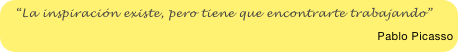 “La inspiración existe, pero tiene que encontrarte trabajando”

Pablo Picasso